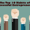 The Top 10 Habits of Successful Entrepreneurs